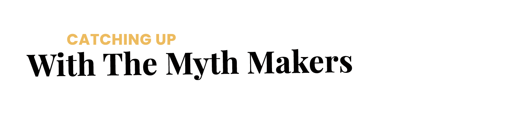 Catching Up With The Myth Makers